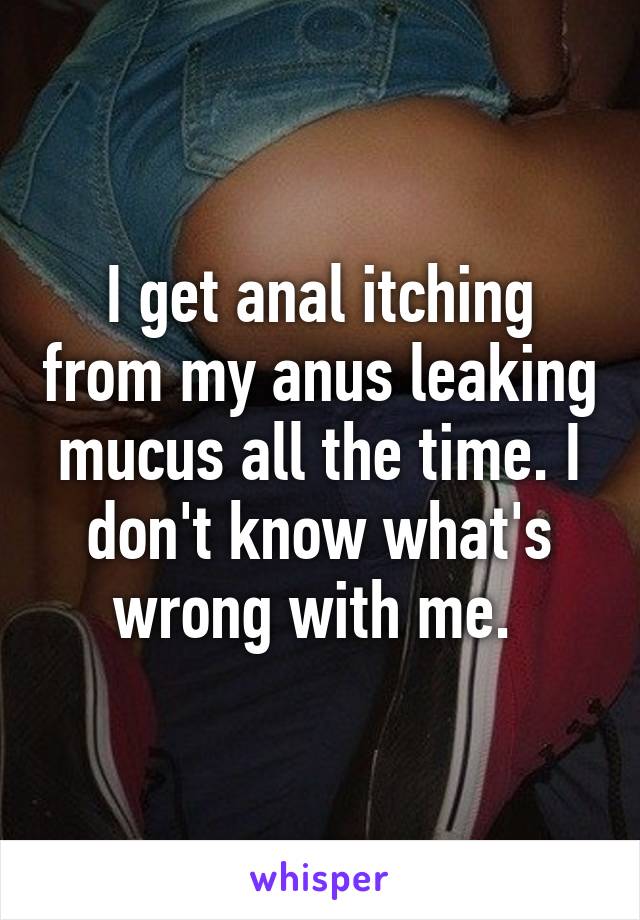 anus leakage mucus from