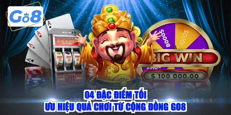 04 đặc điểm tối ưu hiệu quả chơi từ cộng đồng GO8