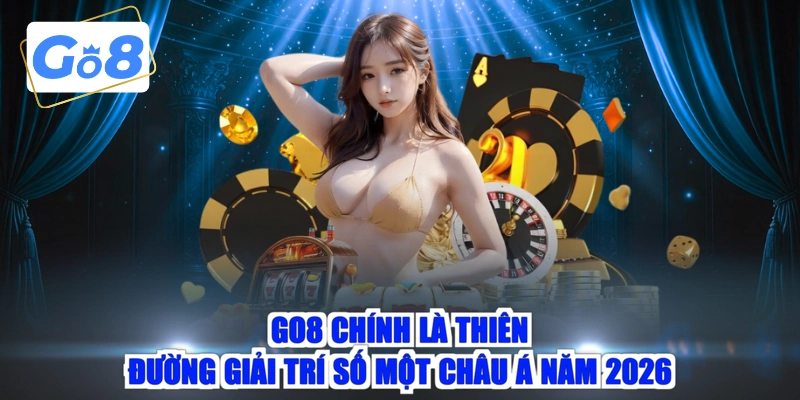 GO8 chính là thiên đường giải trí số một châu Á năm 2026